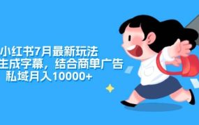 小红书7月最新玩法,一鍵生成字幕,结合商单广告,私域月入10000+-网创财富岛