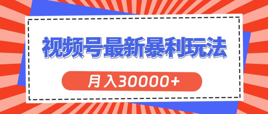 视频号最新暴利玩法，轻松月入30000+-网创财富岛