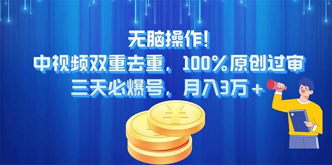 无脑操作!中视频双重去重，100%原创过审，三天必爆号，月入3万+-网创财富岛
