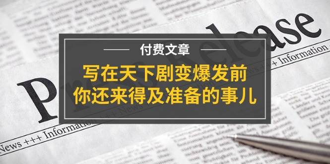某付费文章《写在天下剧变爆发前，你还来得及准备的事儿》-网创财富岛