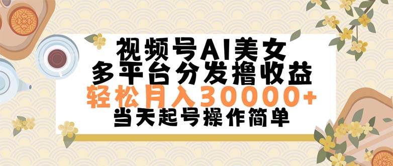 视频号AI美女，轻松月入30000+,操作简单轻松上手-网创财富岛