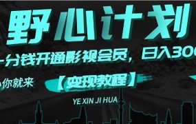 《野心计划》一分钱卖影视会员,日入300+-网创财富岛