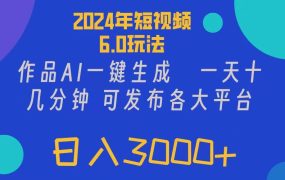 2024年短视频6.0玩法,作品AI一键生成,可各大短视频同发布。轻松日入3...-网创财富岛