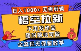 悟空拉新日入1000+无需剪辑当天上手,一部手机随时随地可做,全流程无...-网创财富岛