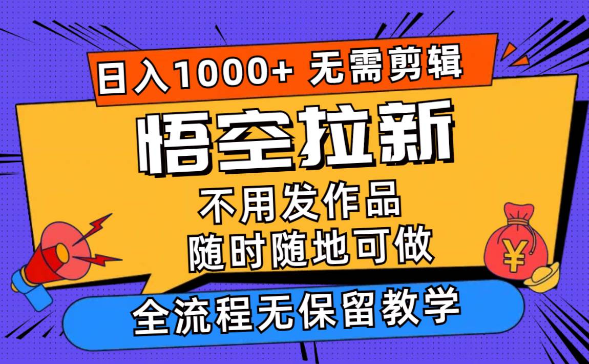悟空拉新日入1000+无需剪辑当天上手，一部手机随时随地可做，全流程无…-网创财富岛