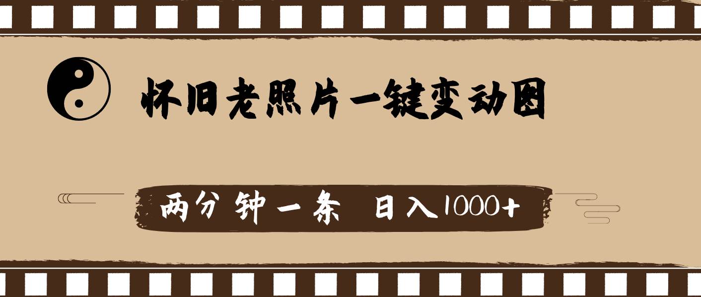 怀旧老照片，AI一键变动图，两分钟一条，日入1000+-网创财富岛
