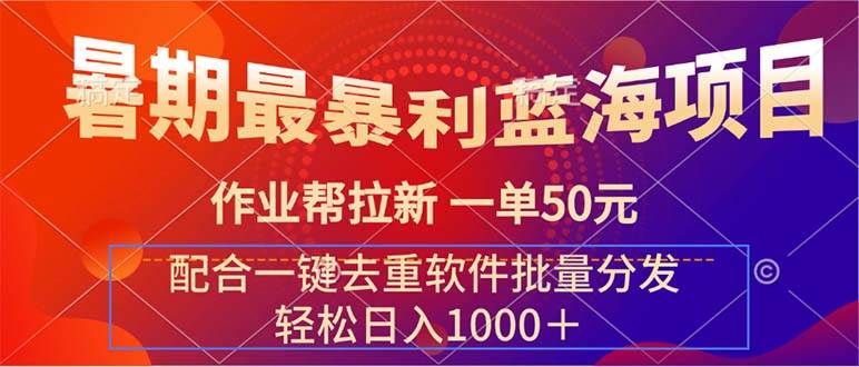 暑期最暴利蓝海项目 作业帮拉新 一单50元 配合一键去重软件批量分发-网创财富岛