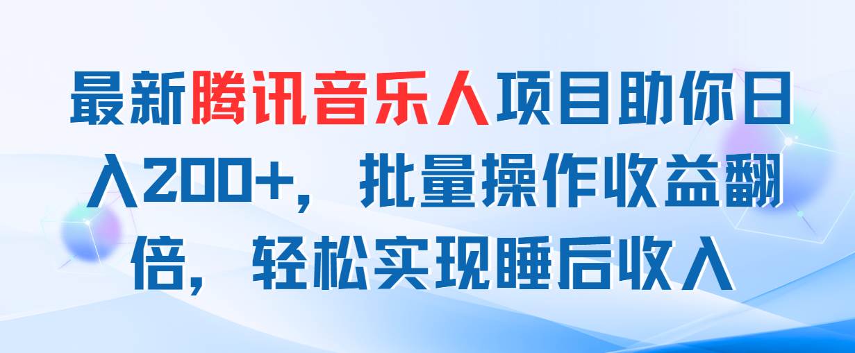 最新腾讯音乐人项目助你日入200+，批量操作收益翻倍，轻松实现睡后收入-网创财富岛