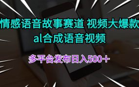 情感语音故事赛道 视频大爆款 al合成语音视频多平台发布日入500+-网创财富岛