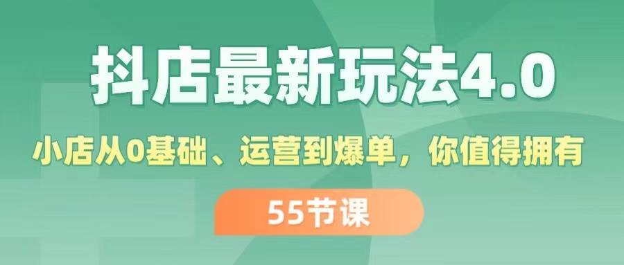 抖店最新玩法4.0，小店从0基础、运营到爆单，你值得拥有（55节）-网创财富岛