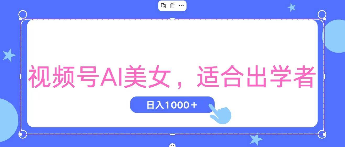 视频号AI美女，当天观察收益的增长，适合初学者，无脑操作，轻松实现日…-网创财富岛