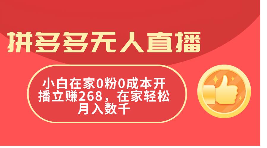 拼多多无人直播，小白在家0粉0成本开播立赚268，在家轻松月入数千-网创财富岛