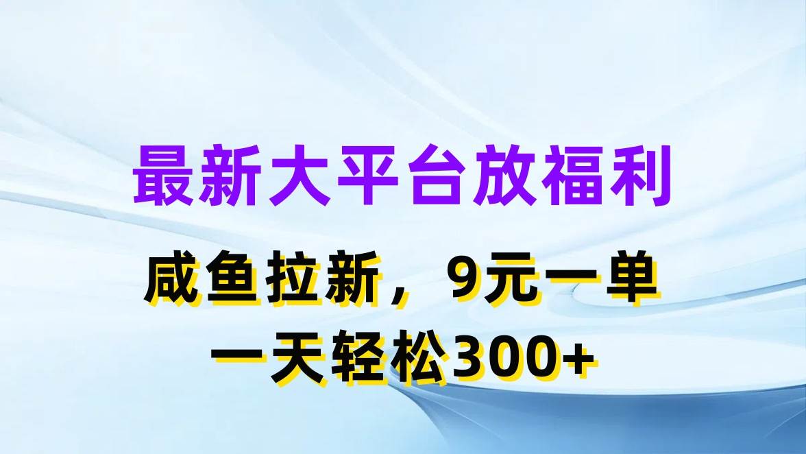 最新蓝海项目，闲鱼平台放福利，拉新一单9元，轻轻松松日入300+-网创财富岛