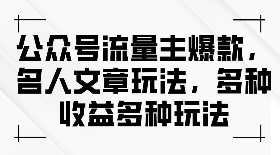 公众号流量主爆款，名人文章玩法，多种收益多种玩法-网创财富岛