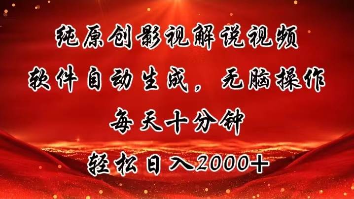 纯原创影视解说视频，软件自动生成，无脑操作，每天十分钟，轻松日入2000+-网创财富岛