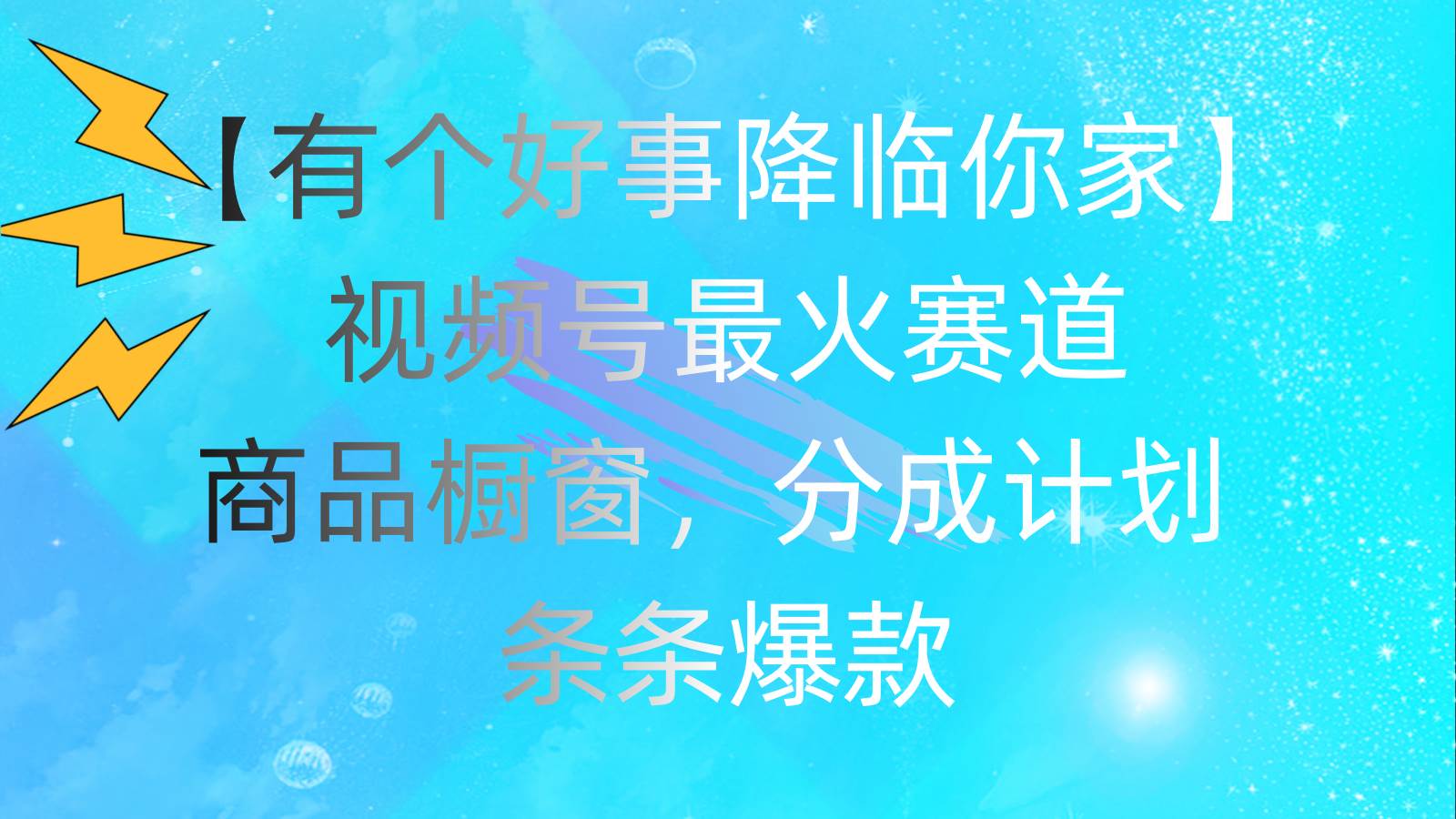 有个好事 降临你家：视频号最火赛道，商品橱窗，分成计划 条条爆款，每…-网创财富岛