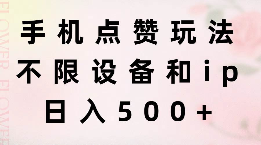 手机点赞玩法，不限设备和ip，日入500+-网创财富岛