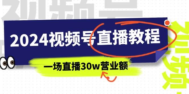 2024视频号直播教程：视频号如何赚钱详细教学，一场直播30w营业额（37节）-网创财富岛