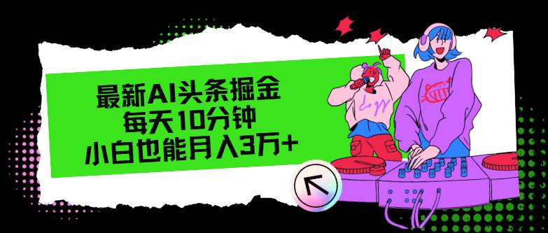 最新AI头条掘金，每天只需10分钟，小白也能月入3万+-网创财富岛