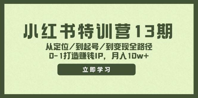 小红书特训营13期，从定位/到起号/到变现全路径，0-1打造赚钱IP，月入10w+-网创财富岛