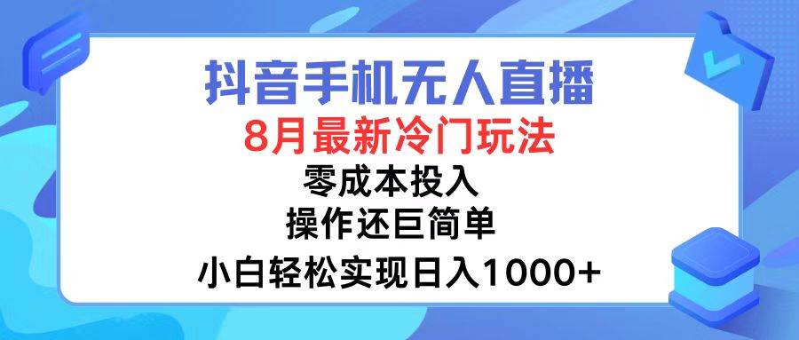 抖音手机无人直播，8月全新冷门玩法，小白轻松实现日入1000+，操作巨…-网创财富岛
