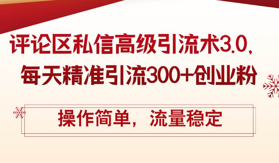 评论区私信高级引流术3.0，每天精准引流300+创业粉，操作简单，流量稳定-网创财富岛