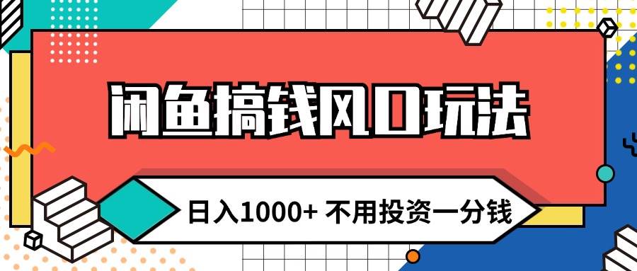 闲鱼搞钱风口玩法 日入1000+ 不用投资一分钱 新手小白轻松上手-网创财富岛