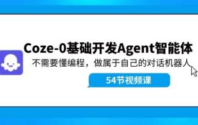 Coze-0基础开发 Agent智能体教程:不需要懂编程,做属于自己的对话机器人-网创财富岛