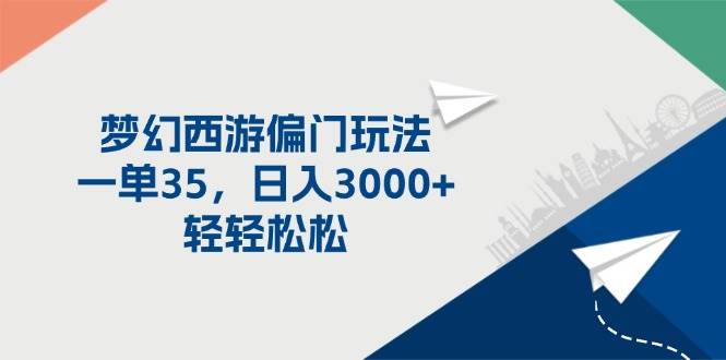梦幻西游偏门玩法，一单35，日入3000+轻轻松松-网创财富岛