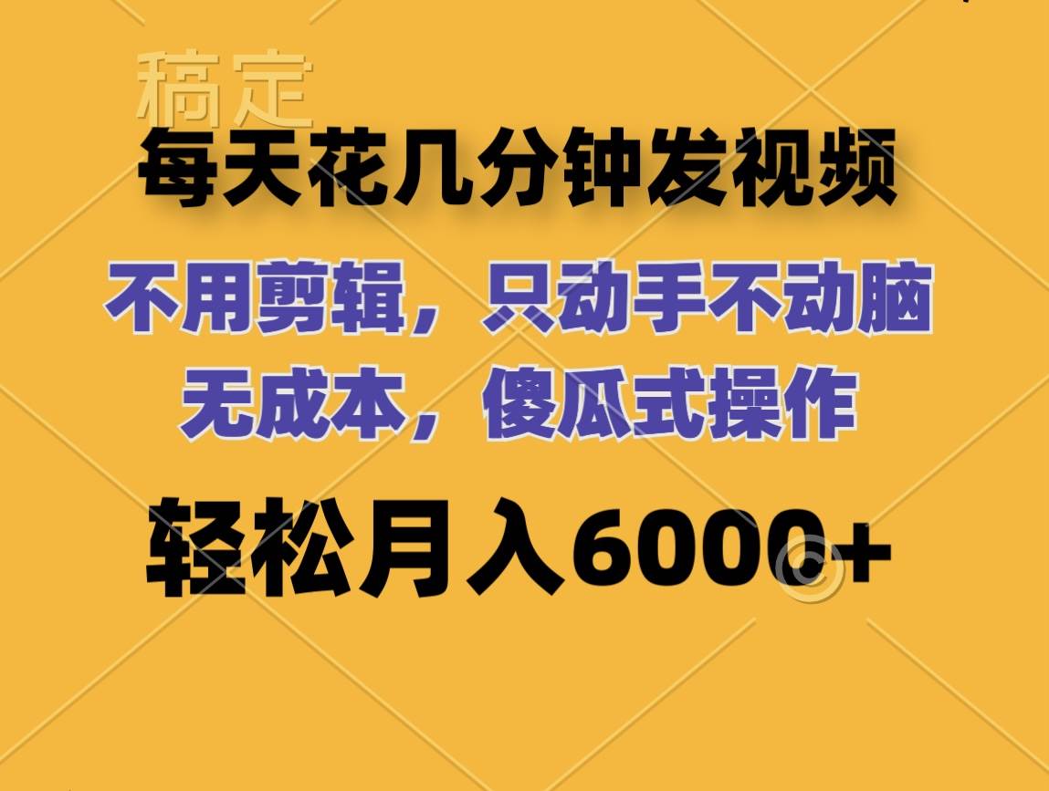 每天花几分钟发视频 无需剪辑 动手不动脑 无成本 傻瓜式操作 轻松月入6…-网创财富岛