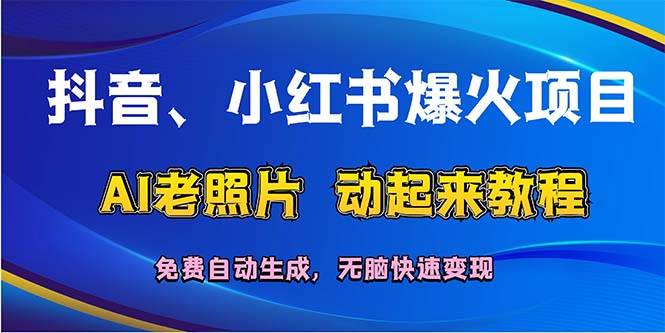 抖音、小红书爆火项目：AI老照片动起来教程，免费自动生成，无脑快速变…-网创财富岛
