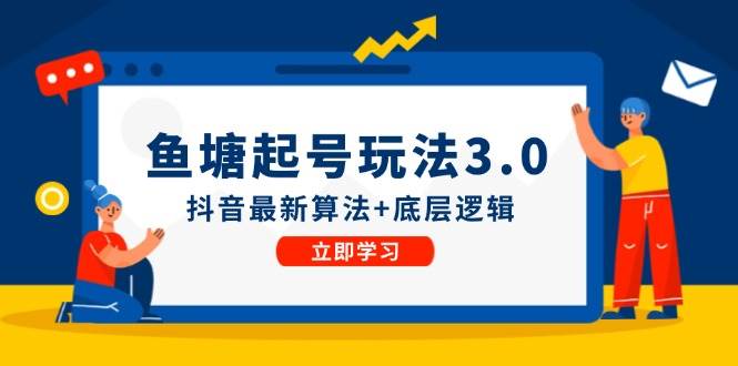 鱼塘起号玩法（8月14更新）抖音最新算法+底层逻辑，可以直接实操-网创财富岛