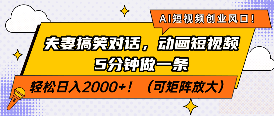 AI短视频创业风口！夫妻搞笑对话，动画短视频5分钟做一条，轻松日入2000+！（可矩阵放大）-网创财富岛