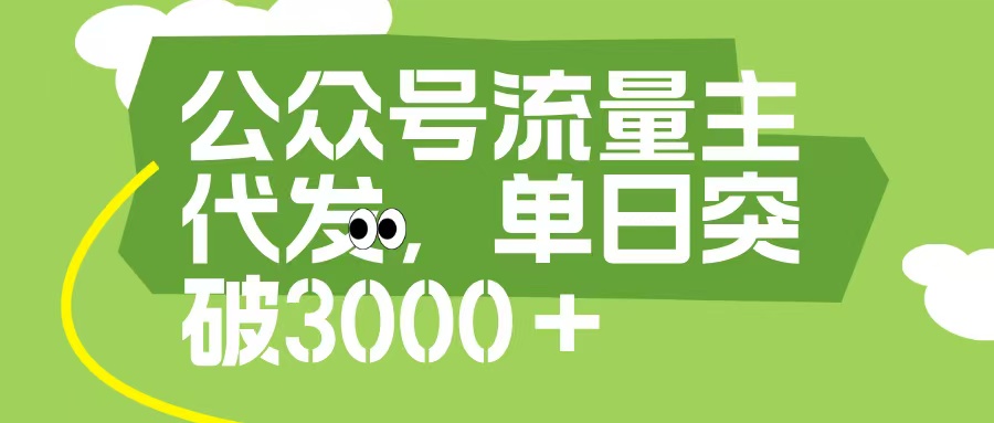 公众号流量主代发玩法，单日收益突破3000+-网创财富岛