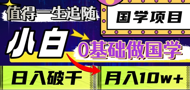 值得一生追随的国学项目，长期饭票，小白也可0基础做国学，日入3000，月入10W+-网创财富岛