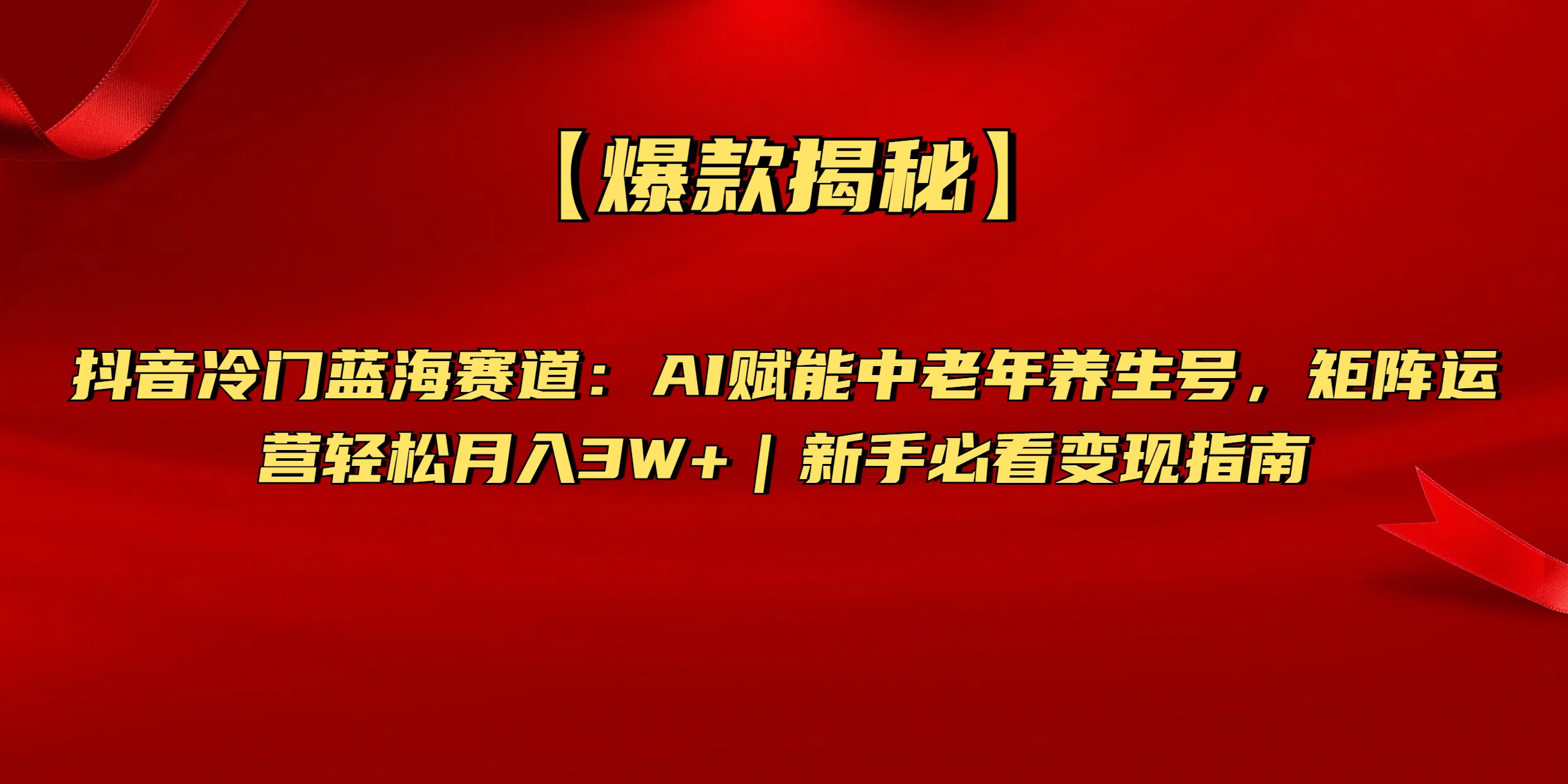 【爆款揭秘】抖音冷门蓝海赛道：AI赋能中老年养生号，矩阵运营轻松月入3W+新手必看变现指南-网创财富岛