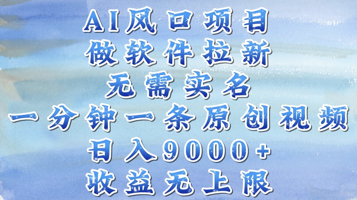 AI风口项目，做软件拉新，无需实名，一分钟一条原创视频，日入9000+，收益无上限-网创财富岛