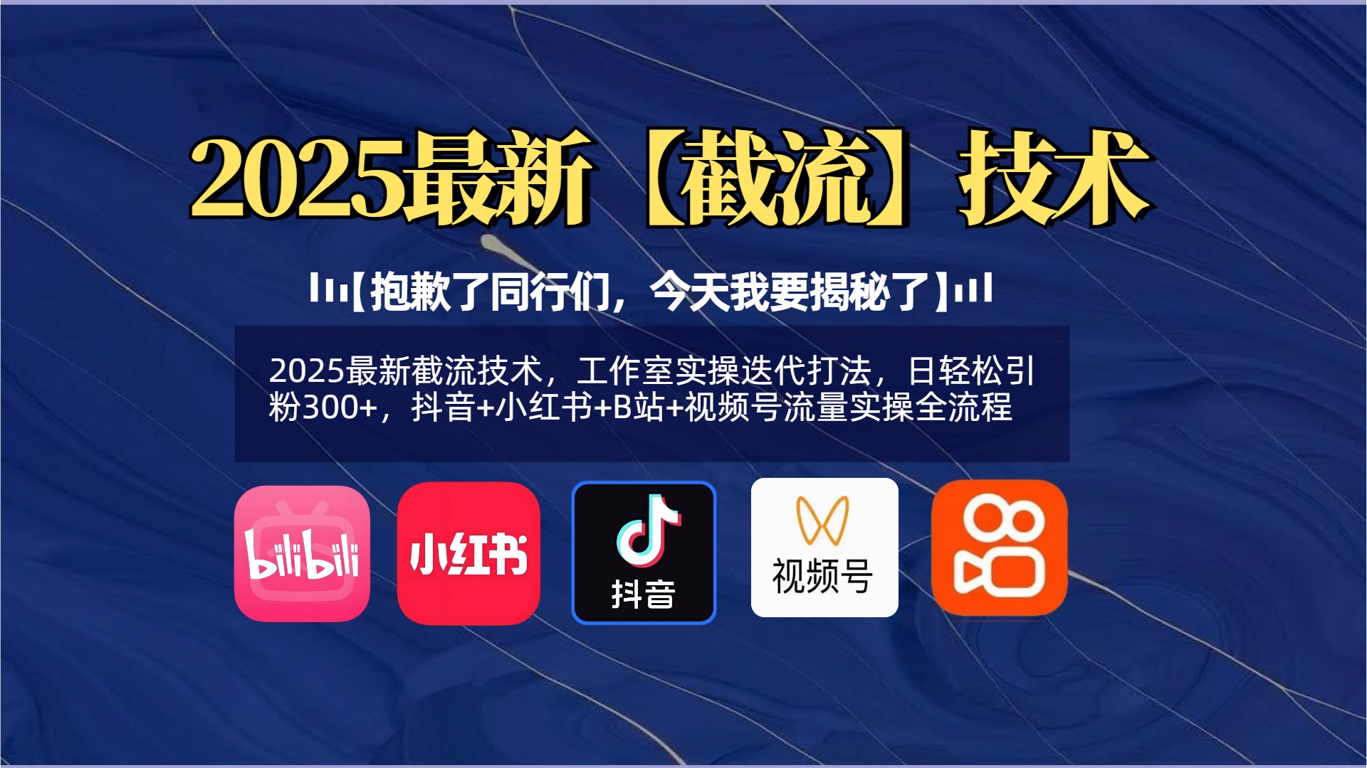 【抱歉了同行们，今天我要揭秘了】2025最新截流技术，工作室实操迭代打法，日轻松引粉300+，抖音+小红书+B站+视频号流量实操全流程-网创财富岛
