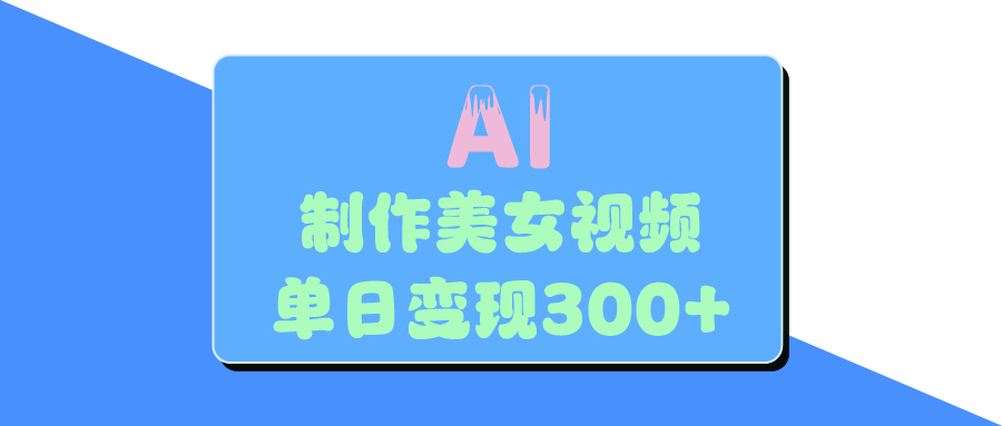 AI美女生成视频，单日变现300+-网创财富岛