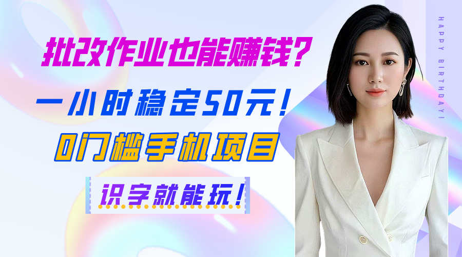 批改作业也能赚钱？一小时稳定50元！0门槛手机项目，识字就能玩！-网创财富岛