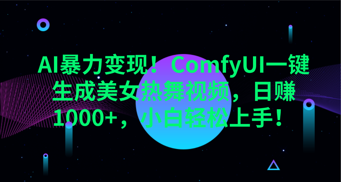 AI暴力变现！ComfyUI一键生成美女热舞视频，日赚1000+，小白轻松上手！。-网创财富岛