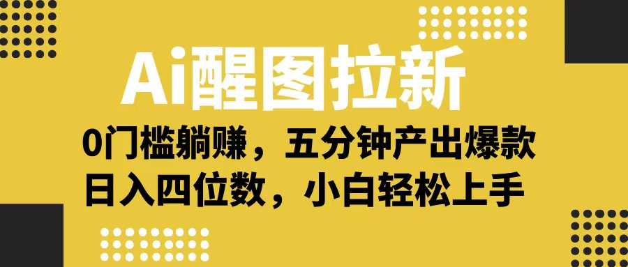 Ai 醒图拉新，0 门槛躺赚，五分钟产出爆款，日入四位数不是梦-网创财富岛