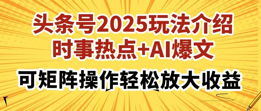头条号2025玩法介绍，时事热点+AI爆文，可矩阵操作轻松放大收益-网创财富岛