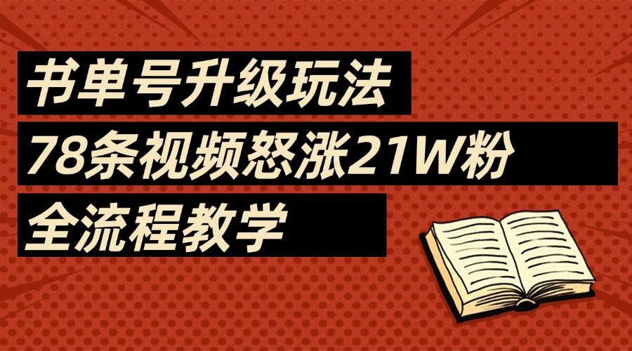 2025书单号最新玩法，78条视频怒涨21w粉，无保留教学附模板-网创财富岛