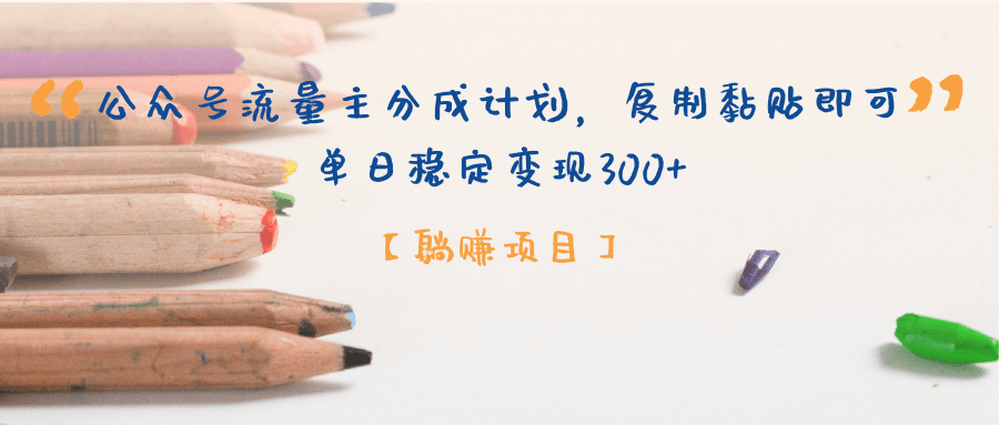 【躺赚项目】公众号流量主分成计划，复制黏贴即可，单日稳定变现300+-网创财富岛