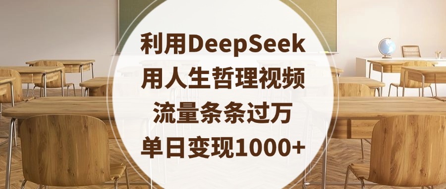 利用DeepSeek用人生哲理视频，流量条条过万，单日变现1000+-网创财富岛