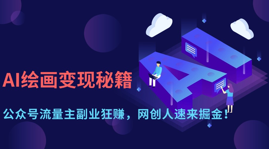 AI绘画变现秘籍：公众号流量主副业狂赚，网创人速来掘金！-网创财富岛