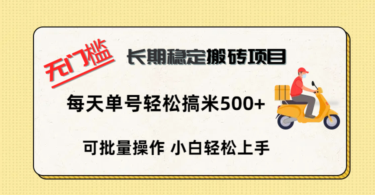 无门槛 长期稳定搬砖项目，单号单日轻松搞米500+-网创财富岛