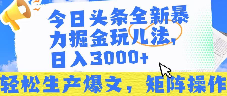 今日头条暴力掘金玩儿法，轻松生产爆文，可矩阵操作，日入3000➕！-网创财富岛