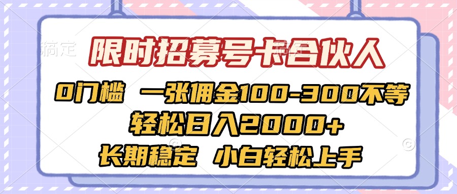 限时招募号卡合伙人 0门槛 一张佣金100-300不等 轻松日入2000+ 长期稳定 小白轻松上手-网创财富岛